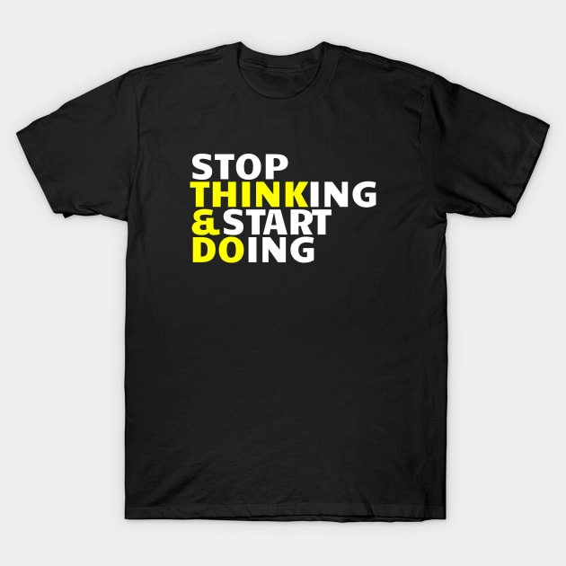 Stop Thinking & Start Doing T-Shirt by Goodivational